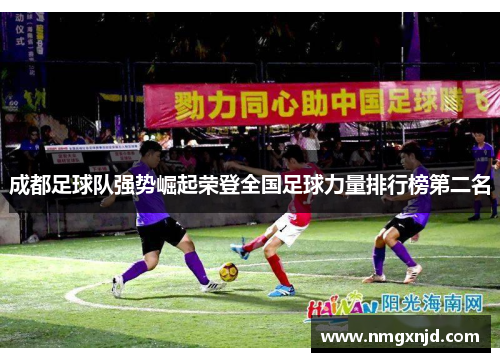 成都足球队强势崛起荣登全国足球力量排行榜第二名