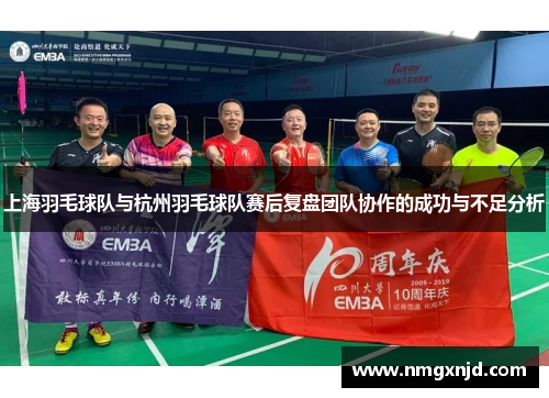 上海羽毛球队与杭州羽毛球队赛后复盘团队协作的成功与不足分析