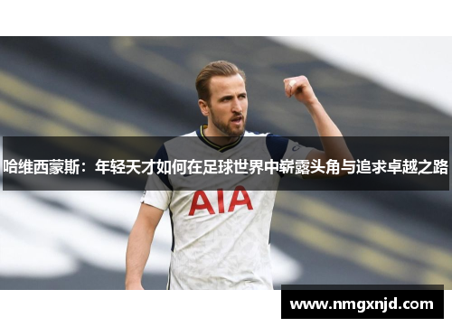 哈维西蒙斯：年轻天才如何在足球世界中崭露头角与追求卓越之路